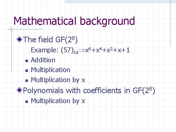 Mathematical background The field GF(28) n n n Example: (57)16 x 6+x 4+x 2+x+1