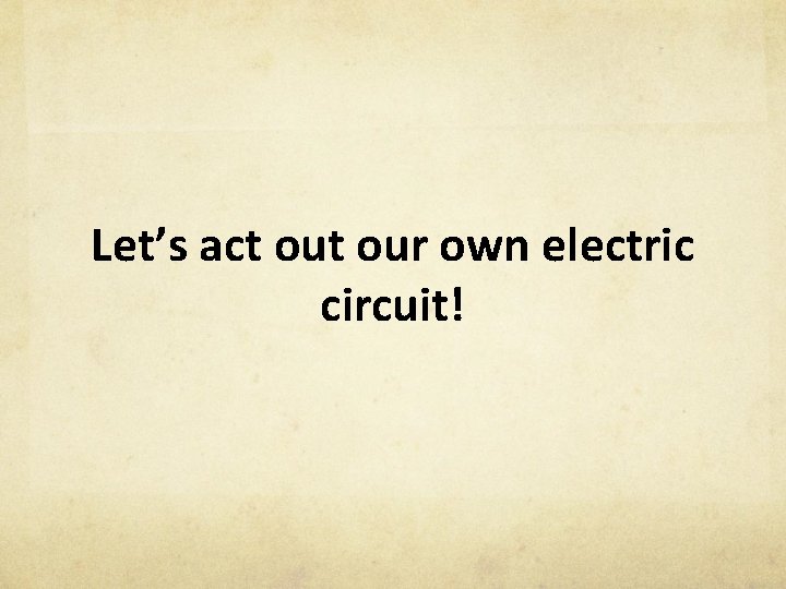 Let’s act our own electric circuit! 