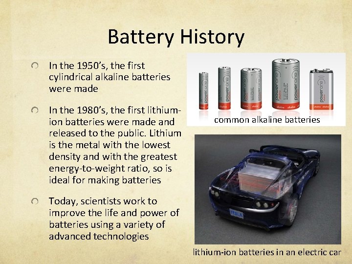 Battery History In the 1950’s, the first cylindrical alkaline batteries were made In the