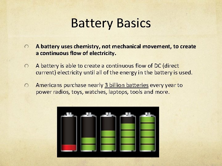 Battery Basics A battery uses chemistry, not mechanical movement, to create a continuous flow