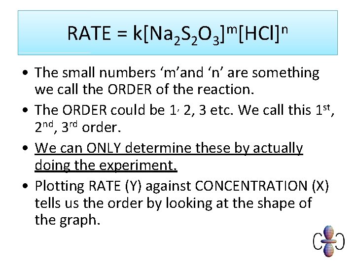 RATE = k[Na 2 S 2 O 3]m[HCl]n • The small numbers ‘m’and ‘n’