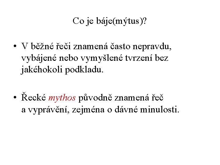 Co je báje(mýtus)? • V běžné řeči znamená často nepravdu, vybájené nebo vymyšlené tvrzení