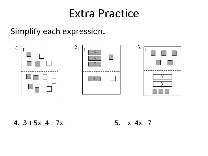 Extra Practice Simplify each expression. 1. 4. 3 + 5 x -4 – 7