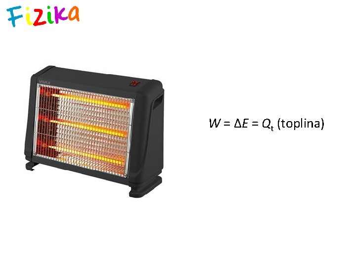 W = ΔE = Qt (toplina) 