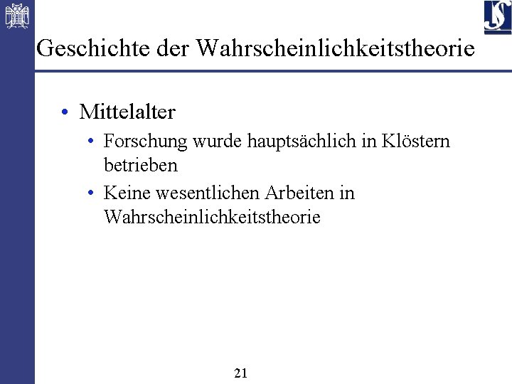 Geschichte der Wahrscheinlichkeitstheorie • Mittelalter • Forschung wurde hauptsächlich in Klöstern betrieben • Keine