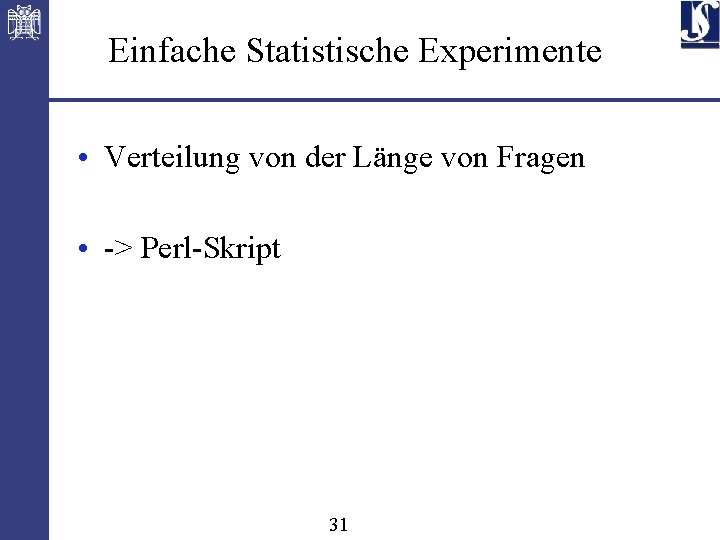 Einfache Statistische Experimente • Verteilung von der Länge von Fragen • -> Perl-Skript 31