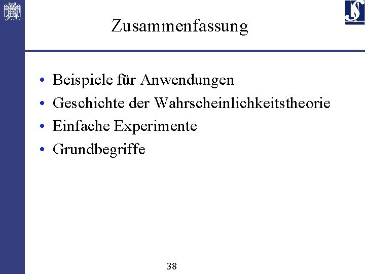 Zusammenfassung • • Beispiele für Anwendungen Geschichte der Wahrscheinlichkeitstheorie Einfache Experimente Grundbegriffe 38 