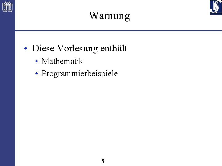Warnung • Diese Vorlesung enthält • Mathematik • Programmierbeispiele 5 