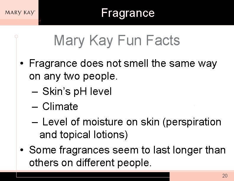 Fragrance Mary Kay Fun Facts • Fragrance does not smell the same way on