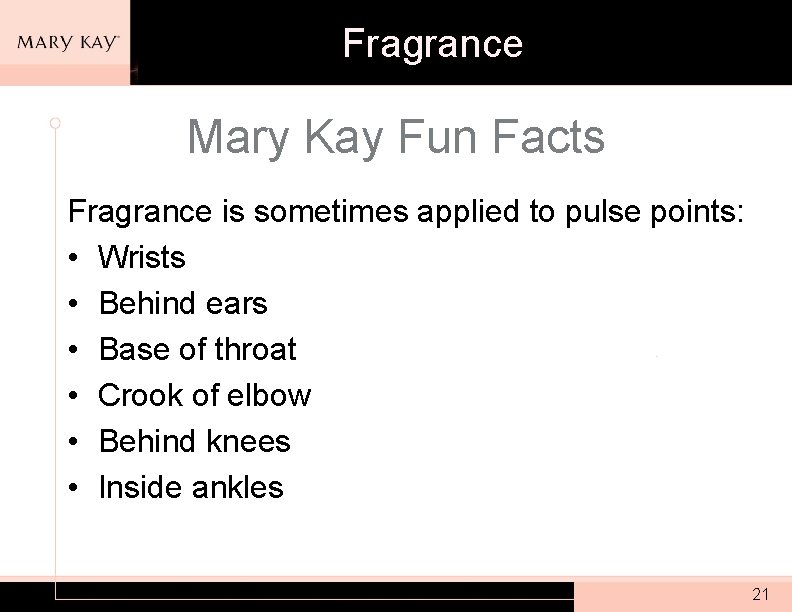 Fragrance Mary Kay Fun Facts Fragrance is sometimes applied to pulse points: • Wrists