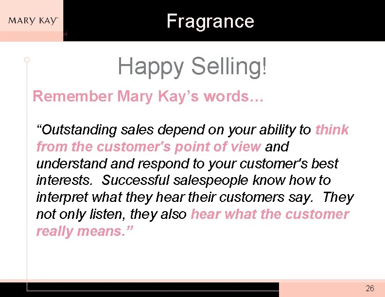 Fragrance Happy Selling! Remember Mary Kay’s words… “Outstanding sales depend on your ability to