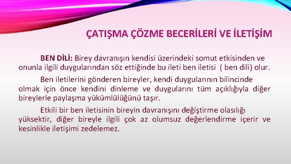 ÇATIŞMA ÇÖZME BECERİLERİ VE İLETİŞİM BEN DİLİ: Birey davranışın kendisi üzerindeki somut etkisinden ve