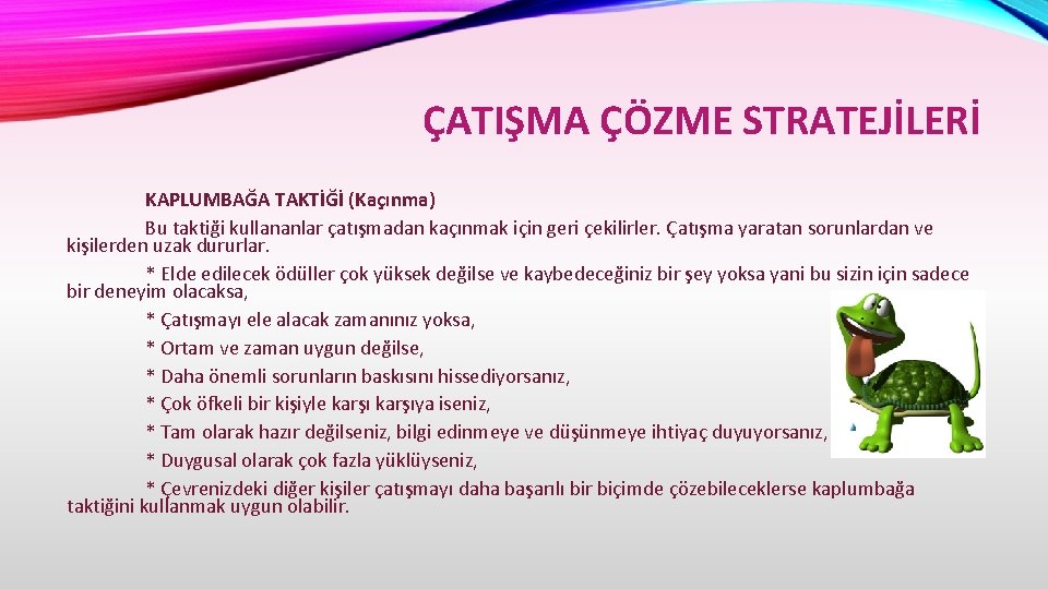 ÇATIŞMA ÇÖZME STRATEJİLERİ KAPLUMBAĞA TAKTİĞİ (Kaçınma) Bu taktiği kullananlar çatışmadan kaçınmak için geri çekilirler.