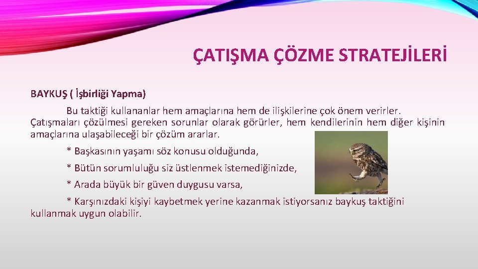 ÇATIŞMA ÇÖZME STRATEJİLERİ BAYKUŞ ( İşbirliği Yapma) Bu taktiği kullananlar hem amaçlarına hem de