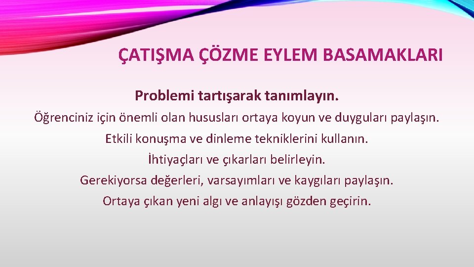 ÇATIŞMA ÇÖZME EYLEM BASAMAKLARI Problemi tartışarak tanımlayın. Öğrenciniz için önemli olan hususları ortaya koyun