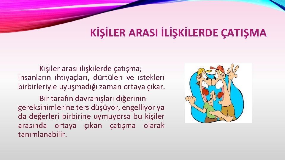 KİŞİLER ARASI İLİŞKİLERDE ÇATIŞMA Kişiler arası ilişkilerde çatışma; insanların ihtiyaçları, dürtüleri ve istekleri birbirleriyle