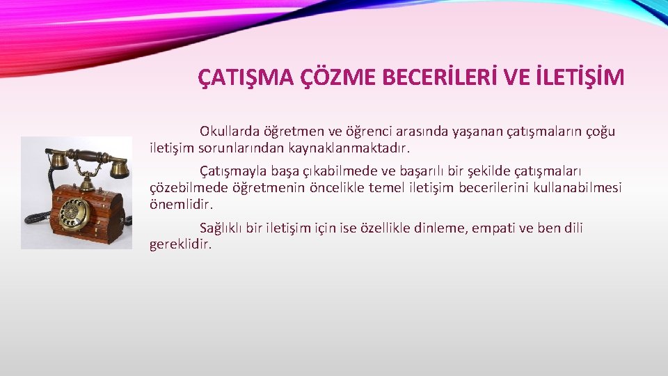 ÇATIŞMA ÇÖZME BECERİLERİ VE İLETİŞİM Okullarda öğretmen ve öğrenci arasında yaşanan çatışmaların çoğu iletişim