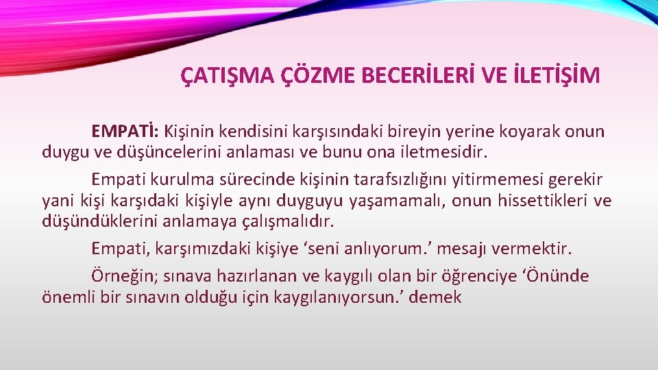 ÇATIŞMA ÇÖZME BECERİLERİ VE İLETİŞİM EMPATİ: Kişinin kendisini karşısındaki bireyin yerine koyarak onun duygu