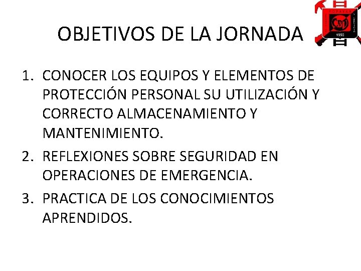 OBJETIVOS DE LA JORNADA 1. CONOCER LOS EQUIPOS Y ELEMENTOS DE PROTECCIÓN PERSONAL SU