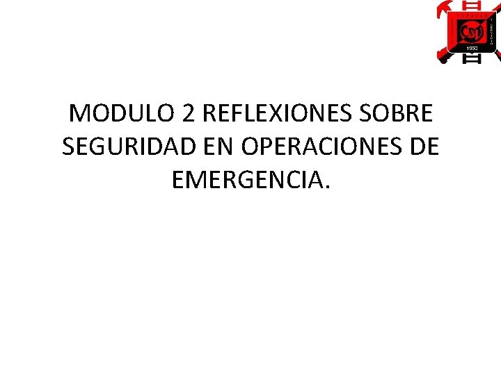 MODULO 2 REFLEXIONES SOBRE SEGURIDAD EN OPERACIONES DE EMERGENCIA. 