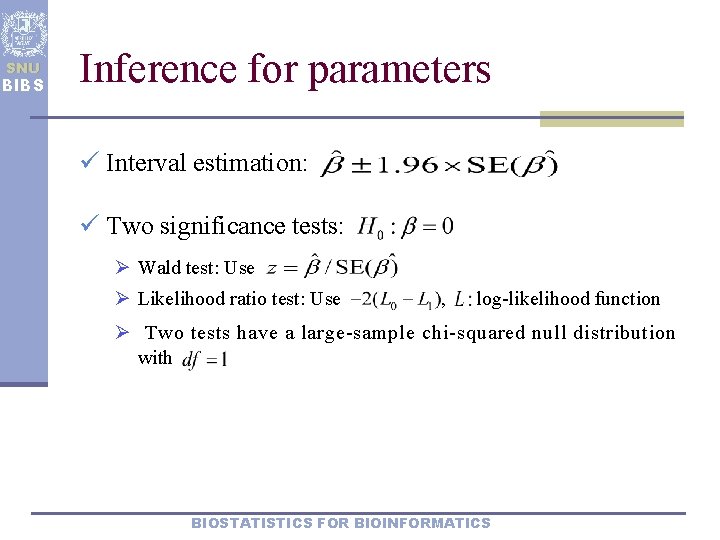 SNU BIBS Inference for parameters ü Interval estimation: ü Two significance tests: Ø Wald
