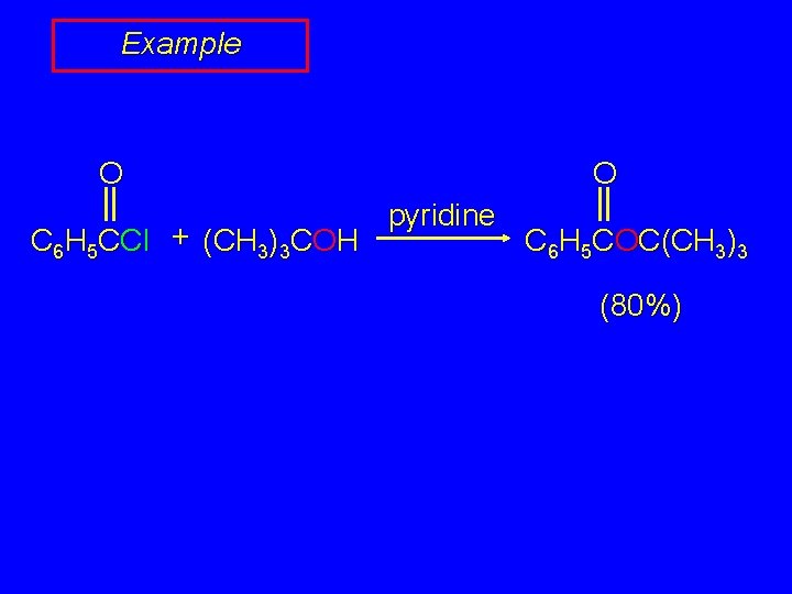 Example O O C 6 H 5 CCl + (CH 3)3 COH pyridine C