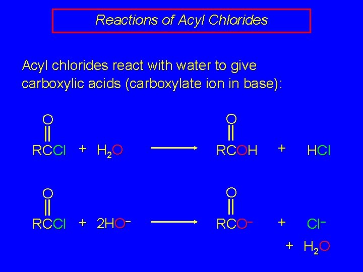 Reactions of Acyl Chlorides Acyl chlorides react with water to give carboxylic acids (carboxylate