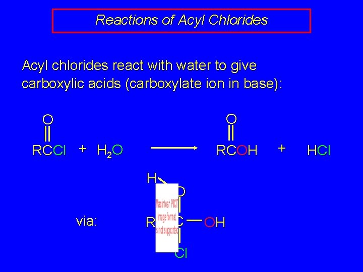 Reactions of Acyl Chlorides Acyl chlorides react with water to give carboxylic acids (carboxylate