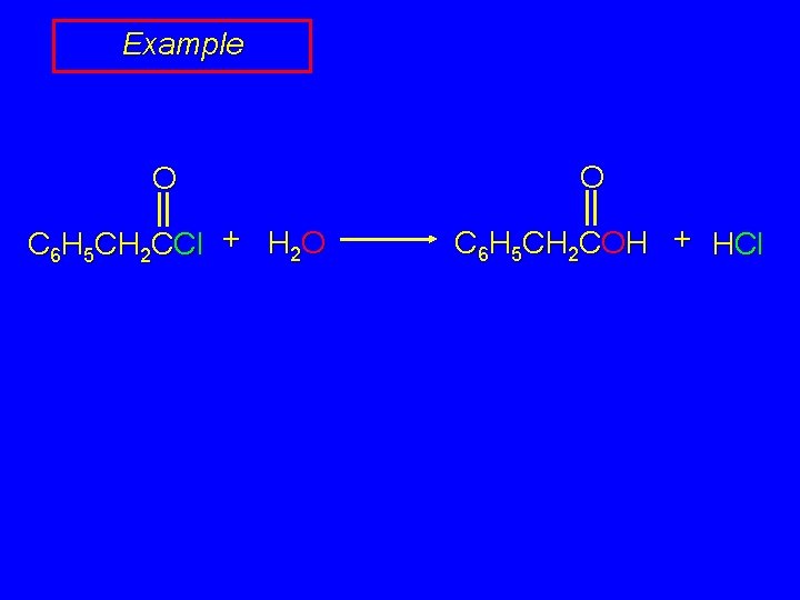 Example O C 6 H 5 CH 2 CCl + H 2 O O