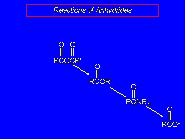 Reactions of Anhydrides O O RCOCR' O RCOR' O RCNR'2 O RCO– 