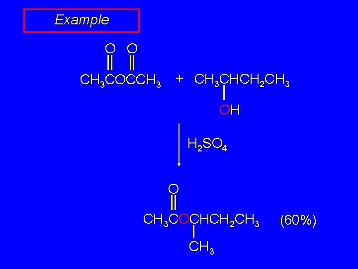 Example O O CH 3 COCCH 3 + CH 3 CHCH 2 CH 3