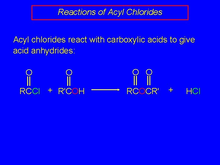 Reactions of Acyl Chlorides Acyl chlorides react with carboxylic acids to give acid anhydrides: