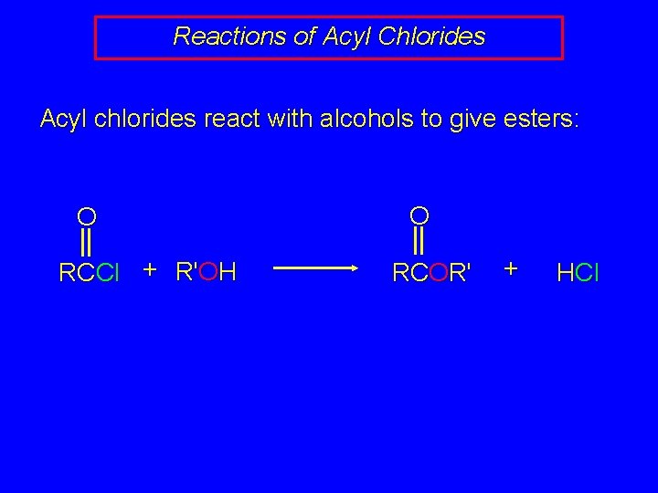 Reactions of Acyl Chlorides Acyl chlorides react with alcohols to give esters: O RCCl