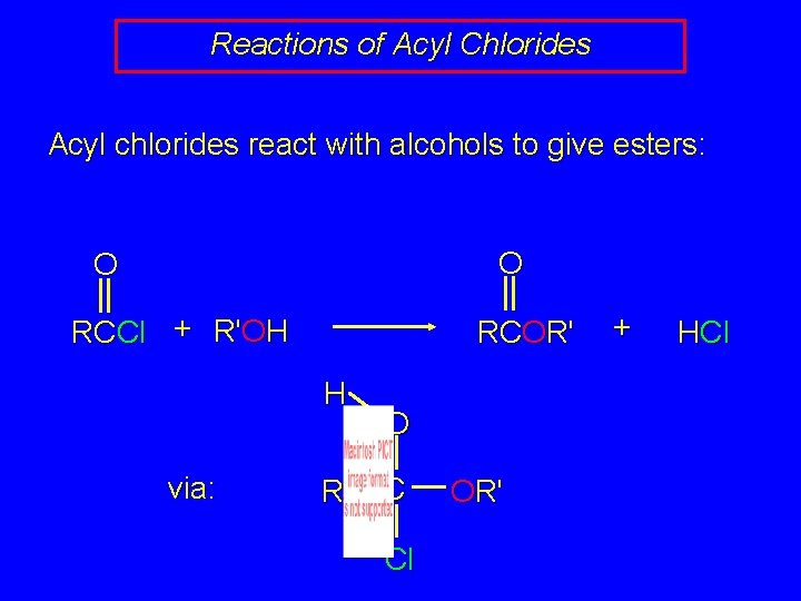 Reactions of Acyl Chlorides Acyl chlorides react with alcohols to give esters: O O