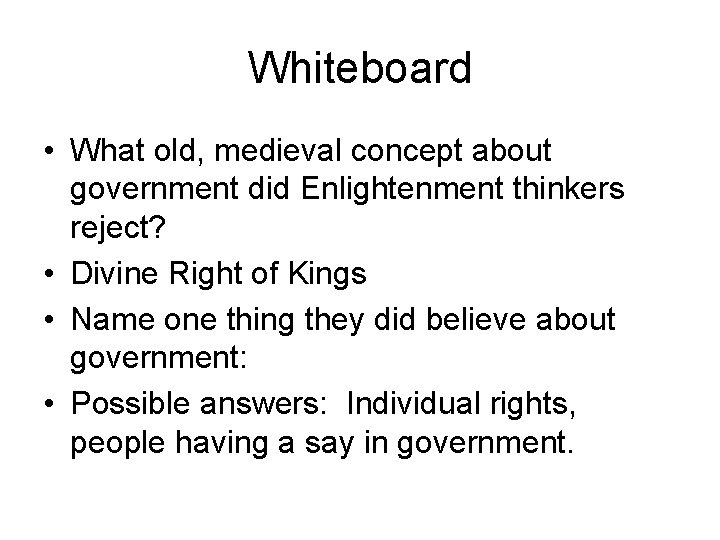 Whiteboard • What old, medieval concept about government did Enlightenment thinkers reject? • Divine