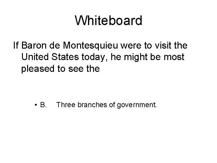Whiteboard If Baron de Montesquieu were to visit the United States today, he might