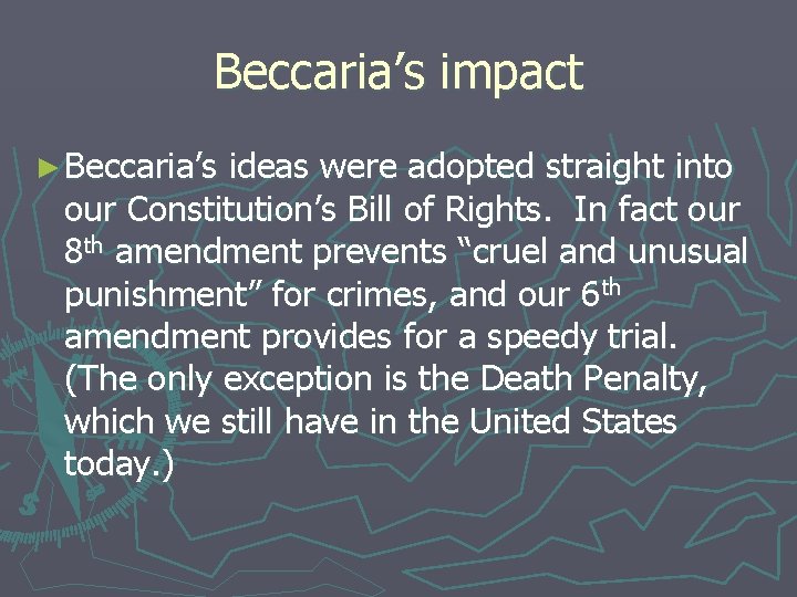 Beccaria’s impact ► Beccaria’s ideas were adopted straight into our Constitution’s Bill of Rights.
