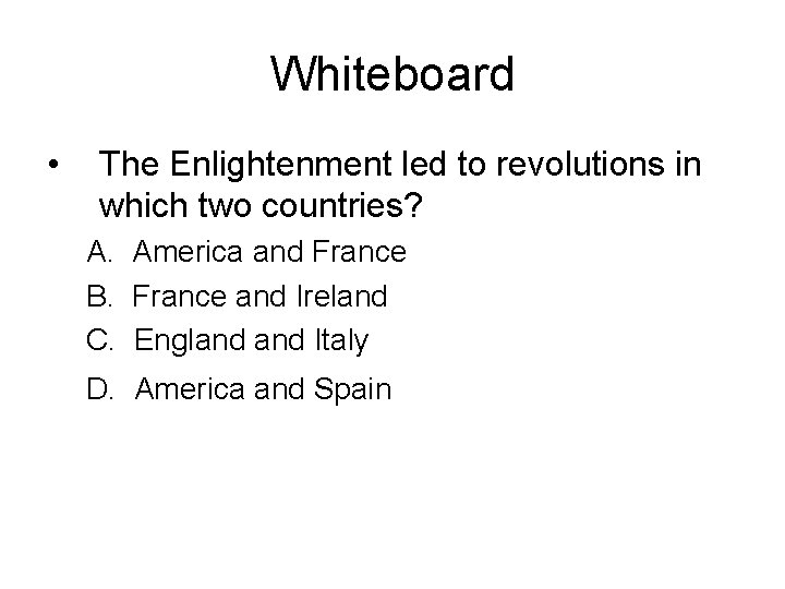 Whiteboard • The Enlightenment led to revolutions in which two countries? A. America and