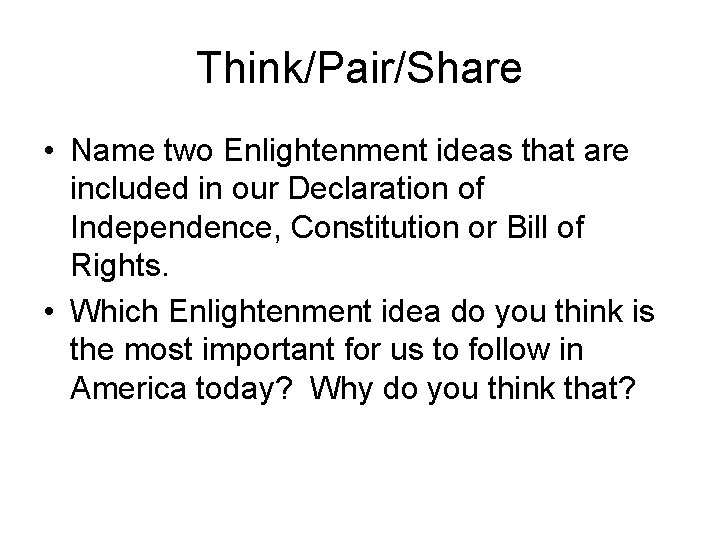 Think/Pair/Share • Name two Enlightenment ideas that are included in our Declaration of Independence,