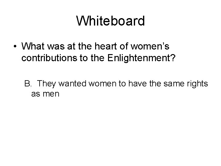 Whiteboard • What was at the heart of women’s contributions to the Enlightenment? B.