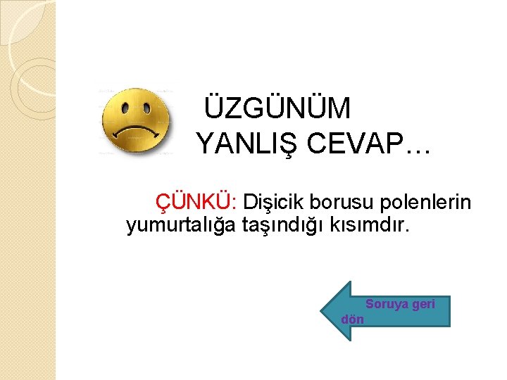  ÜZGÜNÜM YANLIŞ CEVAP… ÇÜNKÜ: Dişicik borusu polenlerin yumurtalığa taşındığı kısımdır. Soruya geri dön