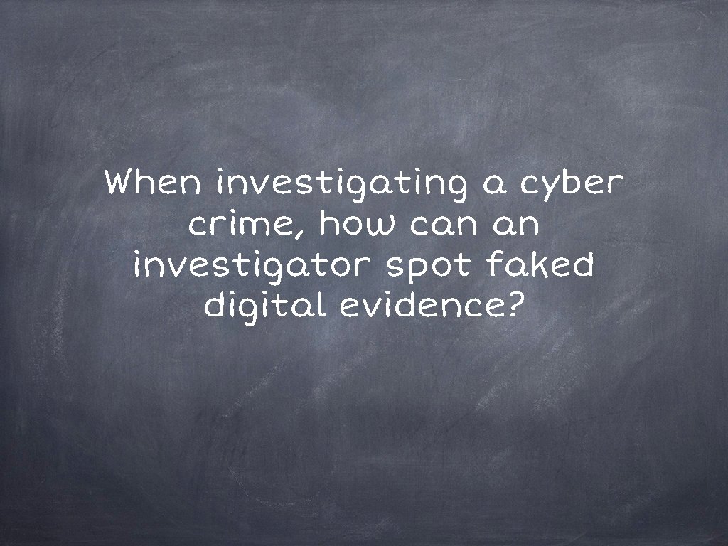 When investigating a cyber crime, how can an investigator spot faked digital evidence? 
