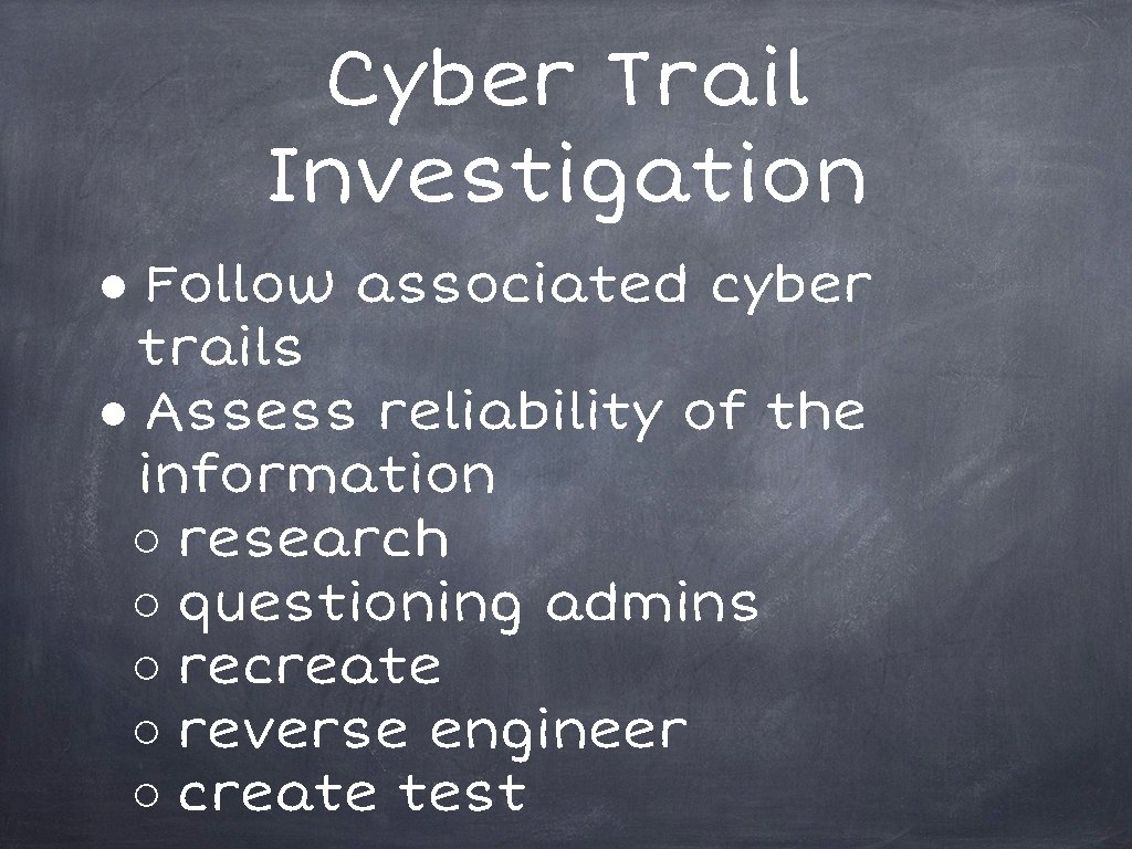 Cyber Trail Investigation ● Follow associated cyber trails ● Assess reliability of the information