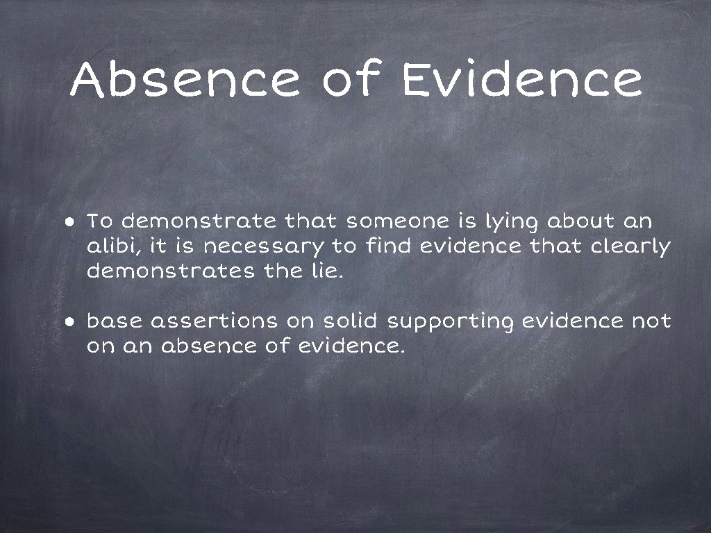 Absence of Evidence ● To demonstrate that someone is lying about an alibi, it