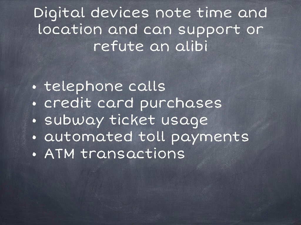 Digital devices note time and location and can support or refute an alibi •