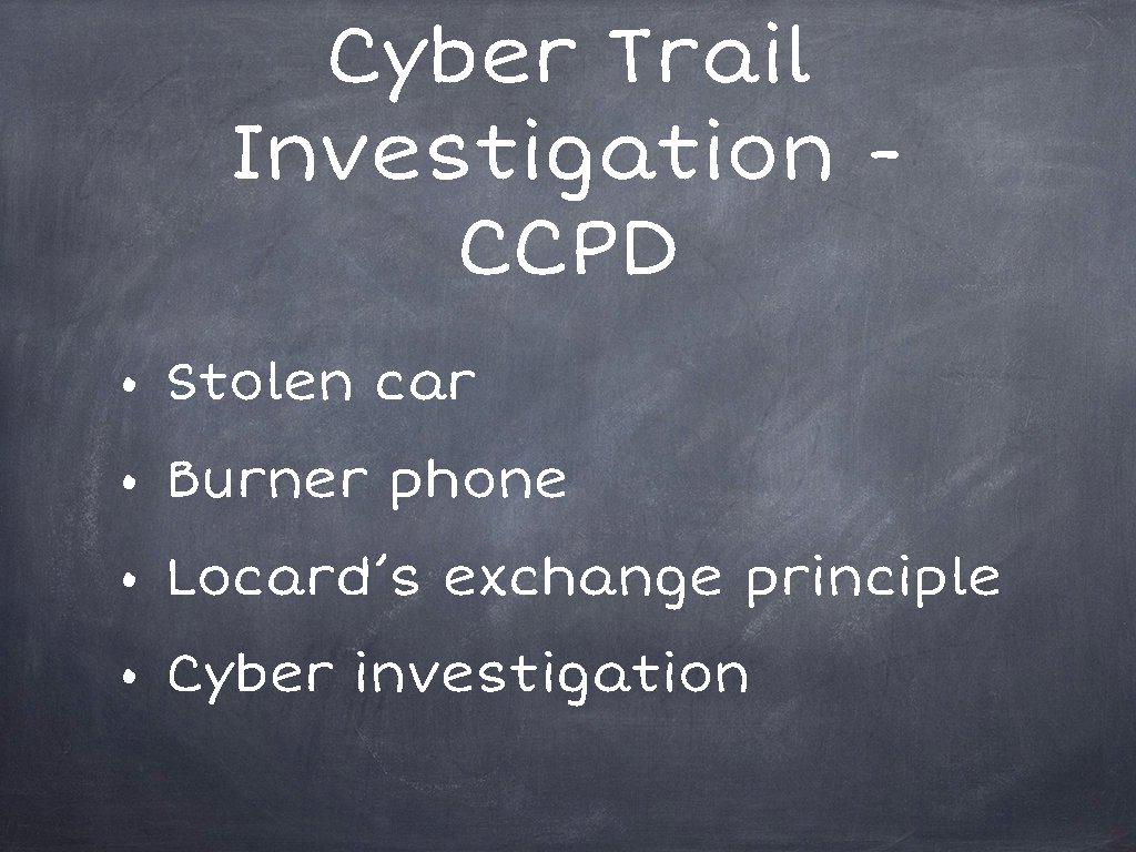 Cyber Trail Investigation CCPD • Stolen car • Burner phone • Locard’s exchange principle