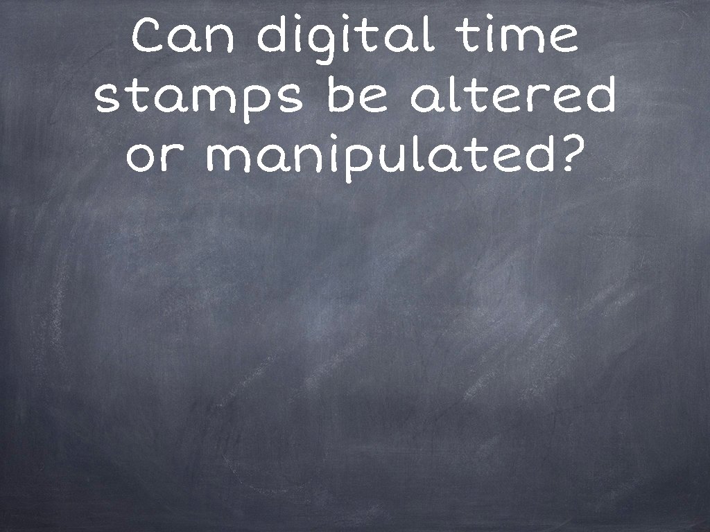 Can digital time stamps be altered or manipulated? 