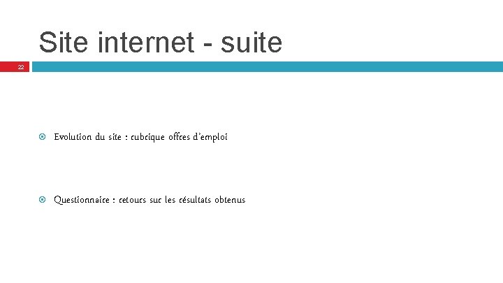 Site internet - suite 22 Evolution du site : rubrique offres d’emploi Questionnaire :