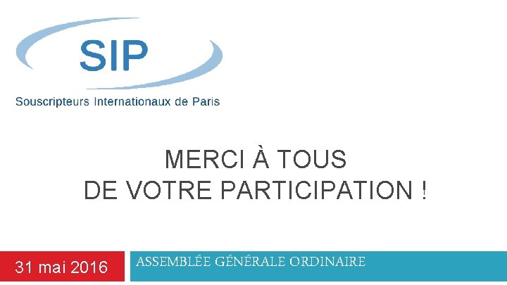 MERCI À TOUS DE VOTRE PARTICIPATION ! 31 mai 2016 ASSEMBLÉE GÉNÉRALE ORDINAIRE 