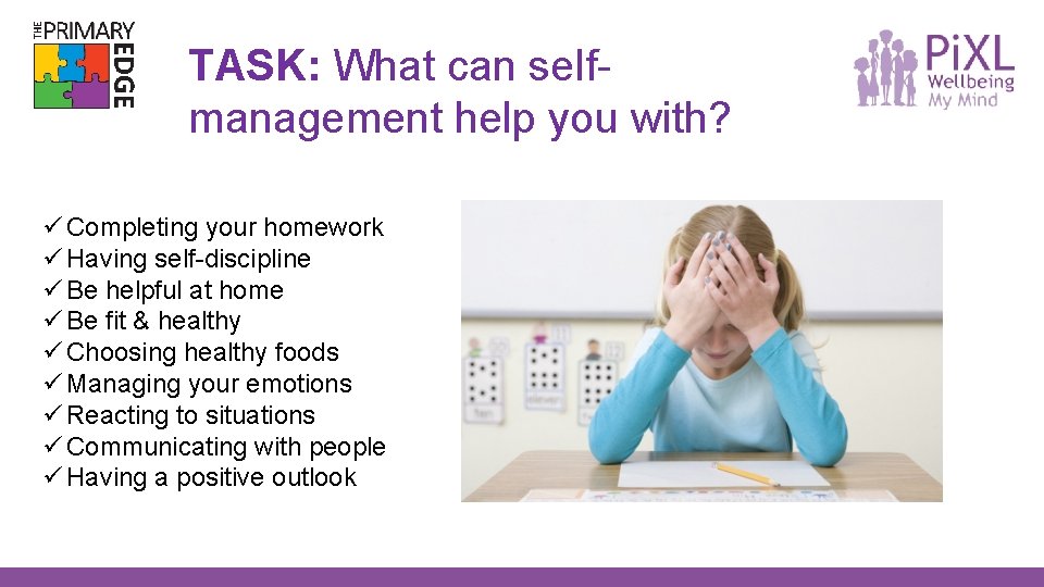 TASK: What can selfmanagement help you with? ü Completing your homework ü Having self-discipline